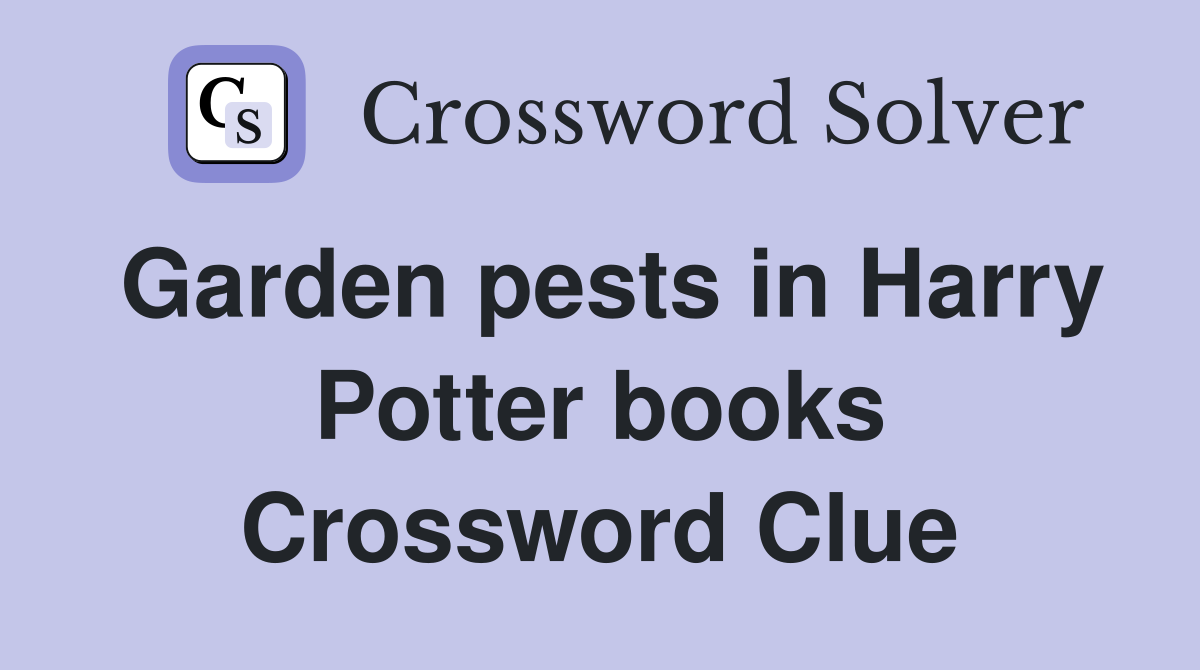 Garden pests in Harry Potter books Crossword Clue