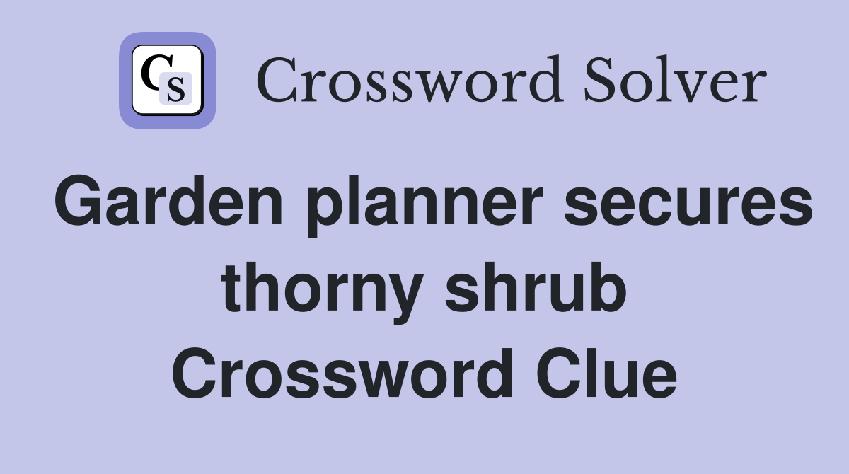 Garden planner secures thorny shrub Crossword Clue