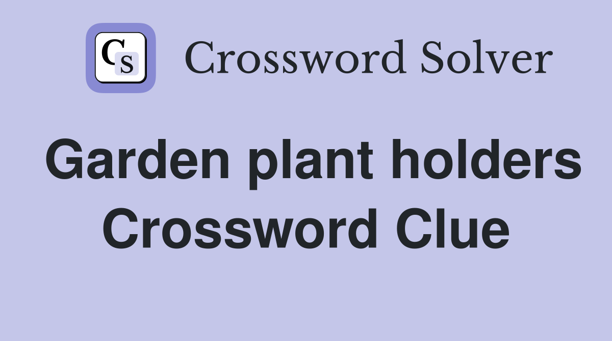 Garden plant holders Crossword Clue