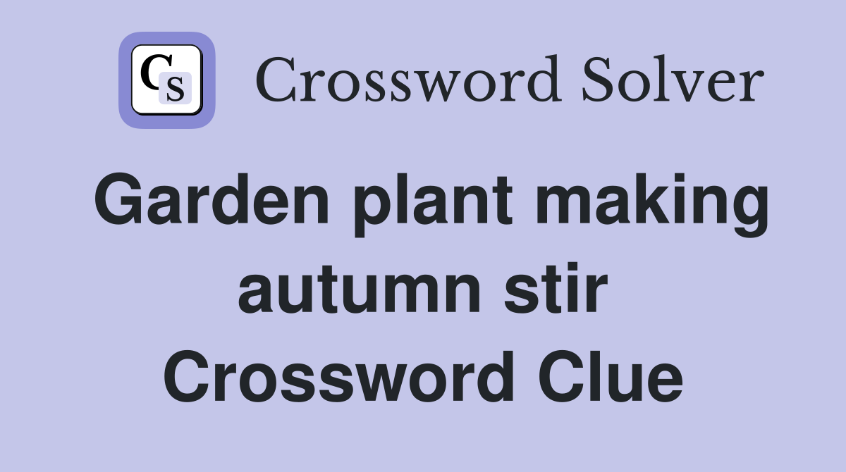 Garden plant making autumn stir Crossword Clue