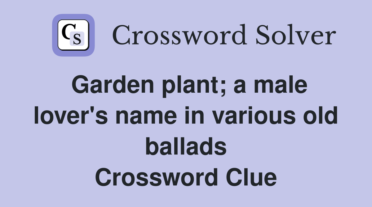 Garden plant; a male lover's name in various old ballads Crossword Clue