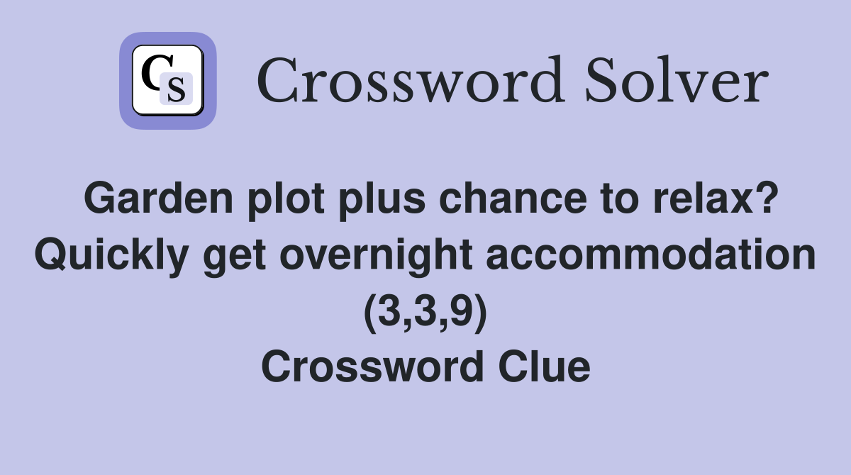 Garden plot plus chance to relax? Quickly get overnight accommodation (3,3,9) Crossword Clue