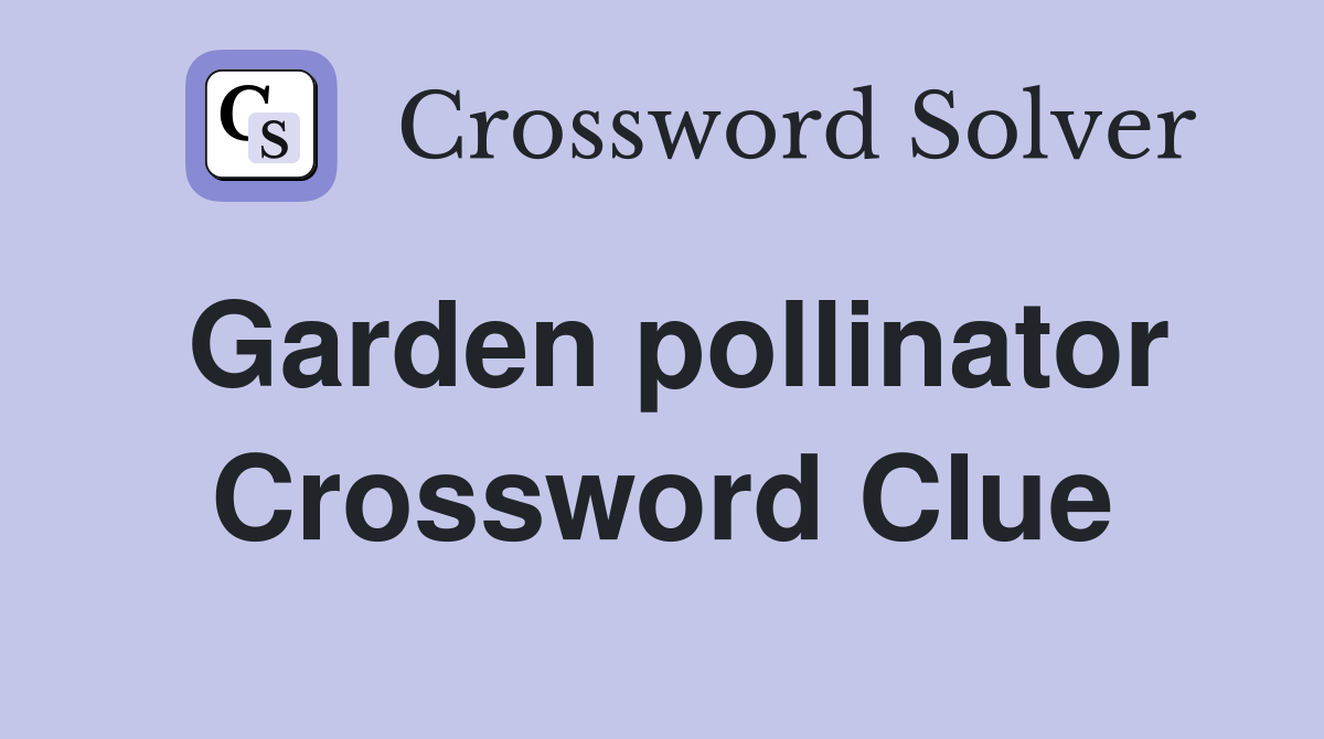 Garden pollinator Crossword Clue