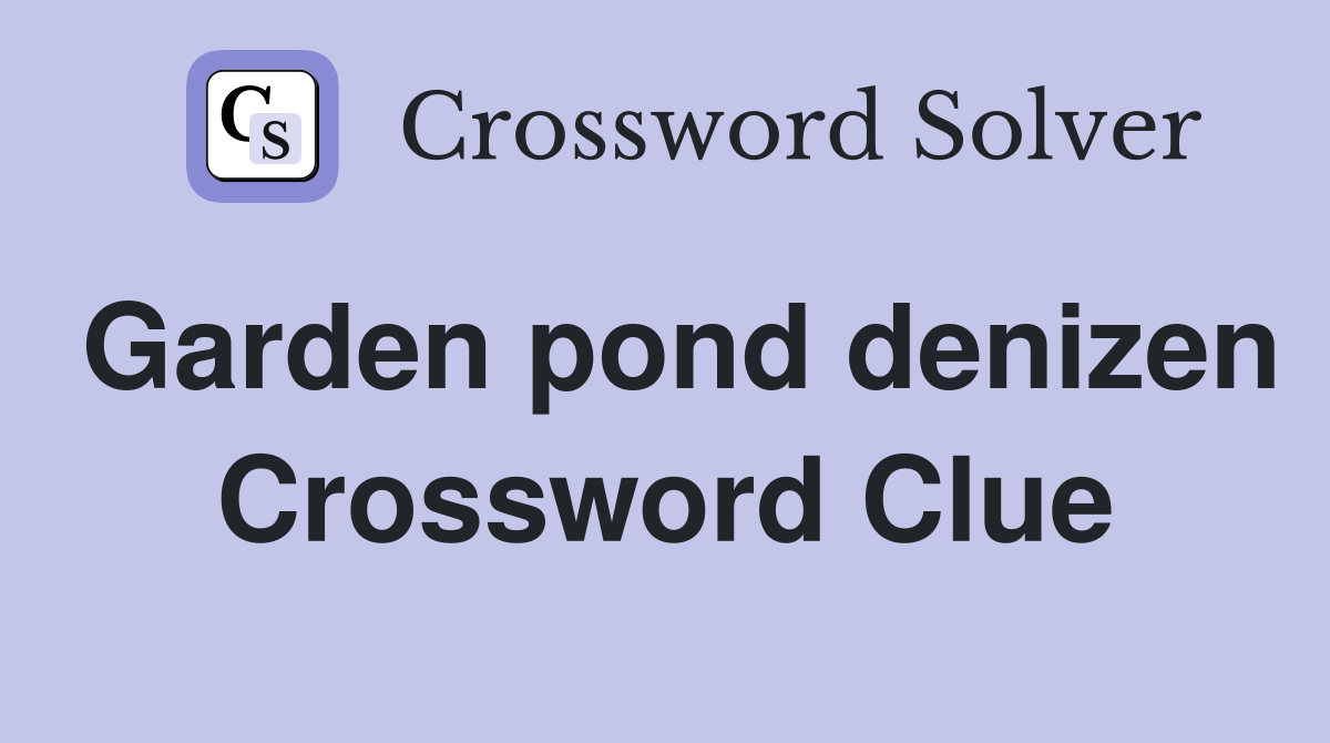 Garden pond denizen Crossword Clue