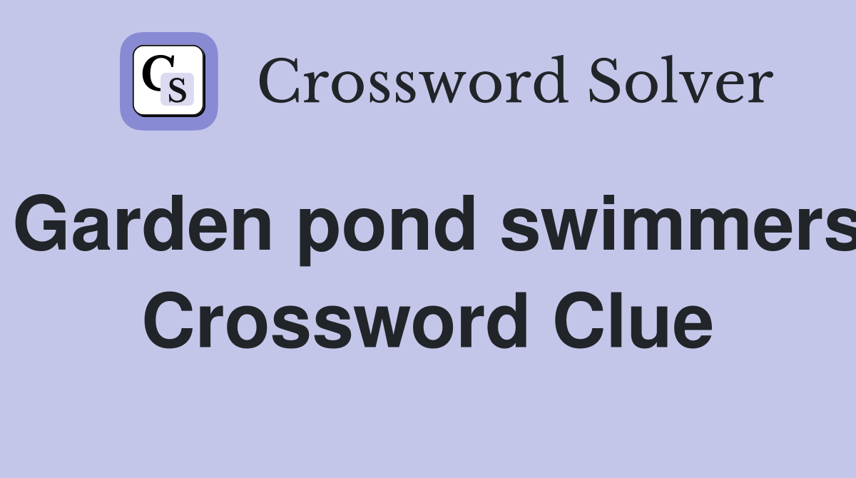 Garden pond swimmers Crossword Clue
