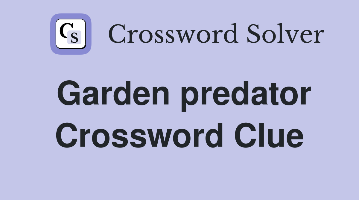 Garden predator Crossword Clue