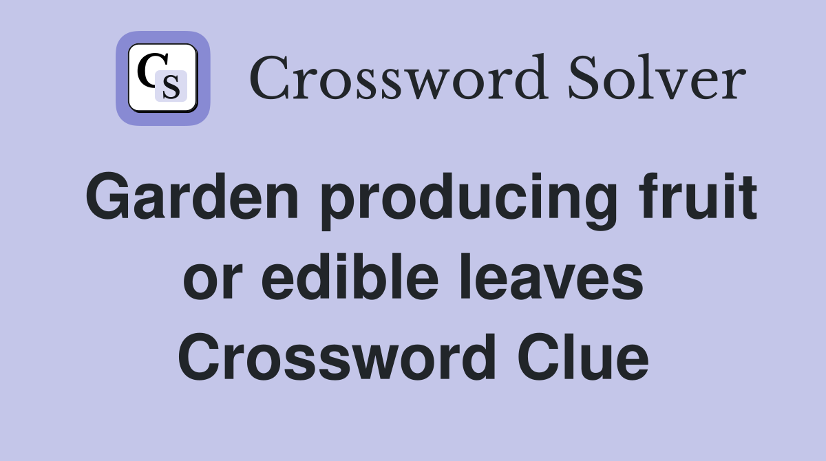 Garden producing fruit or edible leaves Crossword Clue