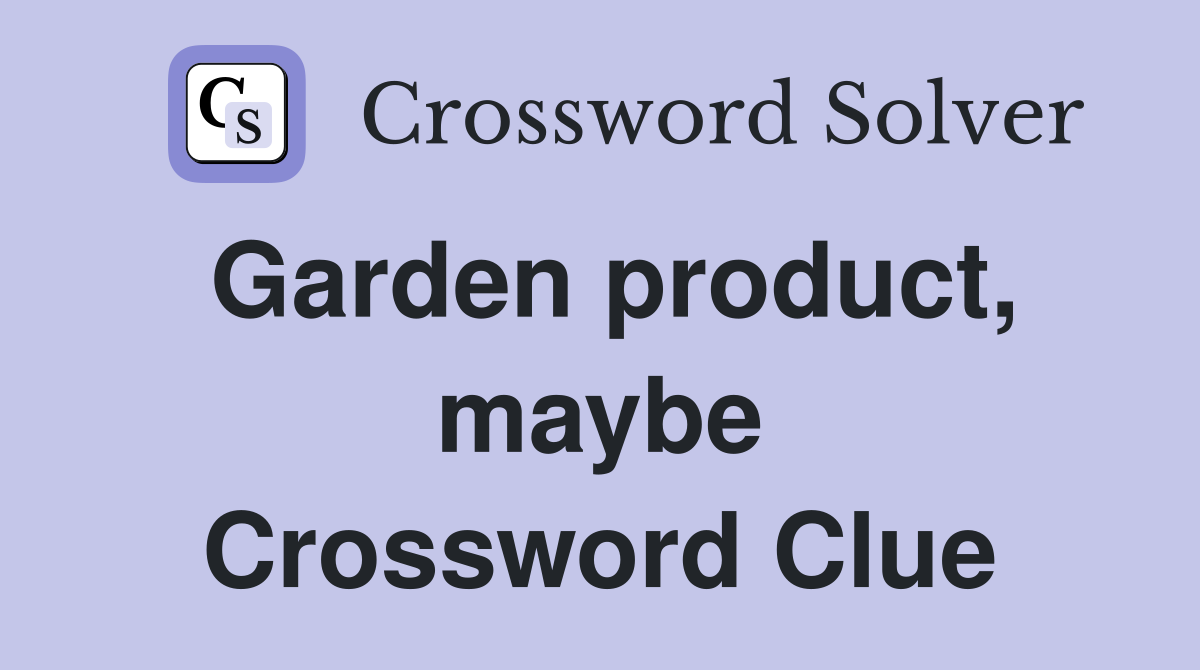 Garden product, maybe Crossword Clue
