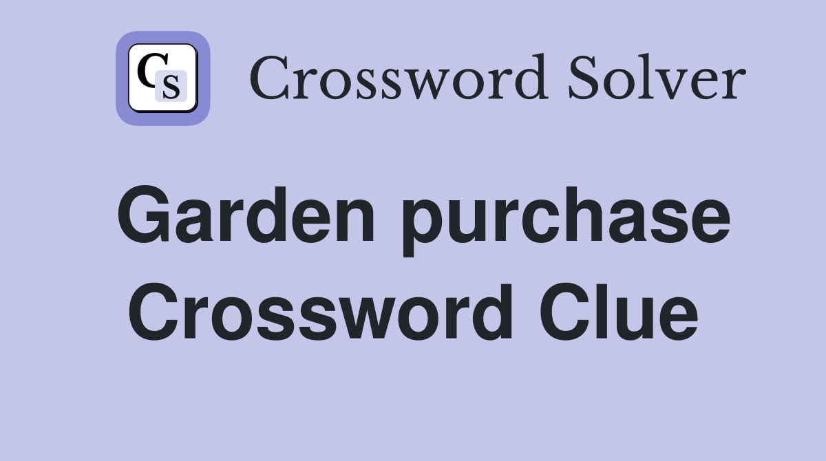 Garden purchase Crossword Clue