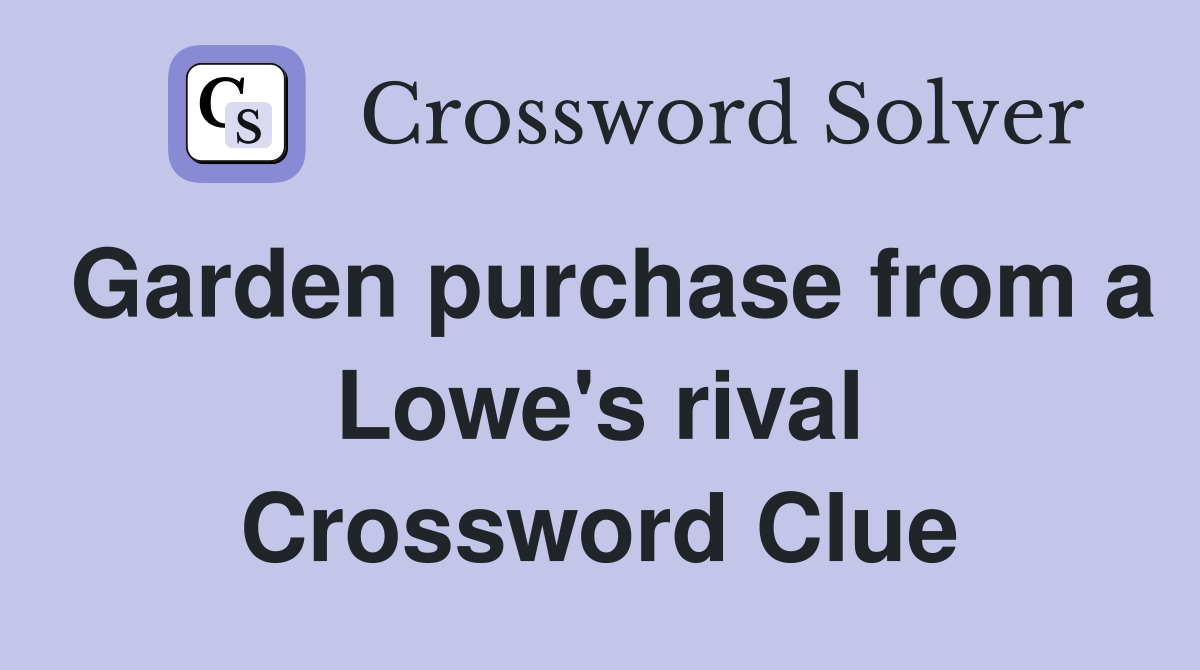 Garden purchase from a Lowe's rival Crossword Clue