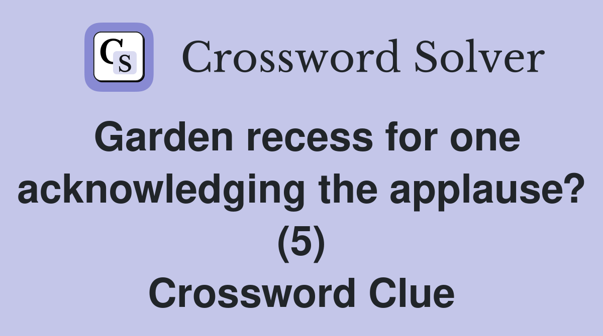 Garden recess for one acknowledging the applause? (5) Crossword Clue