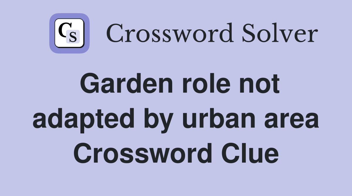Garden role not adapted by urban area Crossword Clue