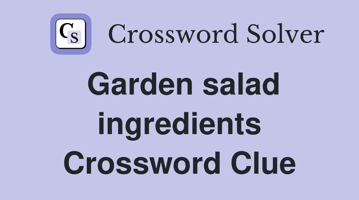 Garden salad ingredients Crossword Clue