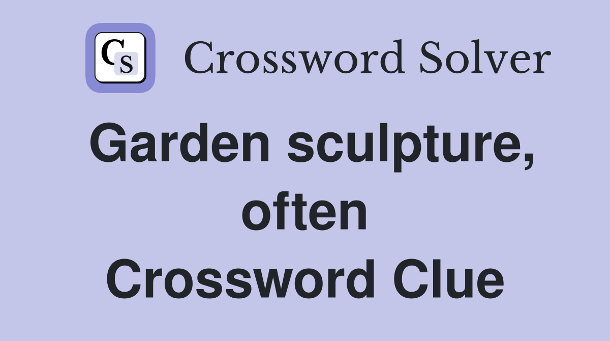 Garden sculpture, often Crossword Clue