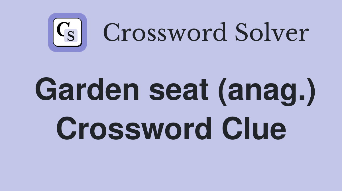 Garden seat (anag.) Crossword Clue