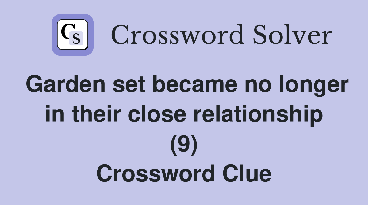 Garden set became no longer in their close relationship (9) Crossword Clue