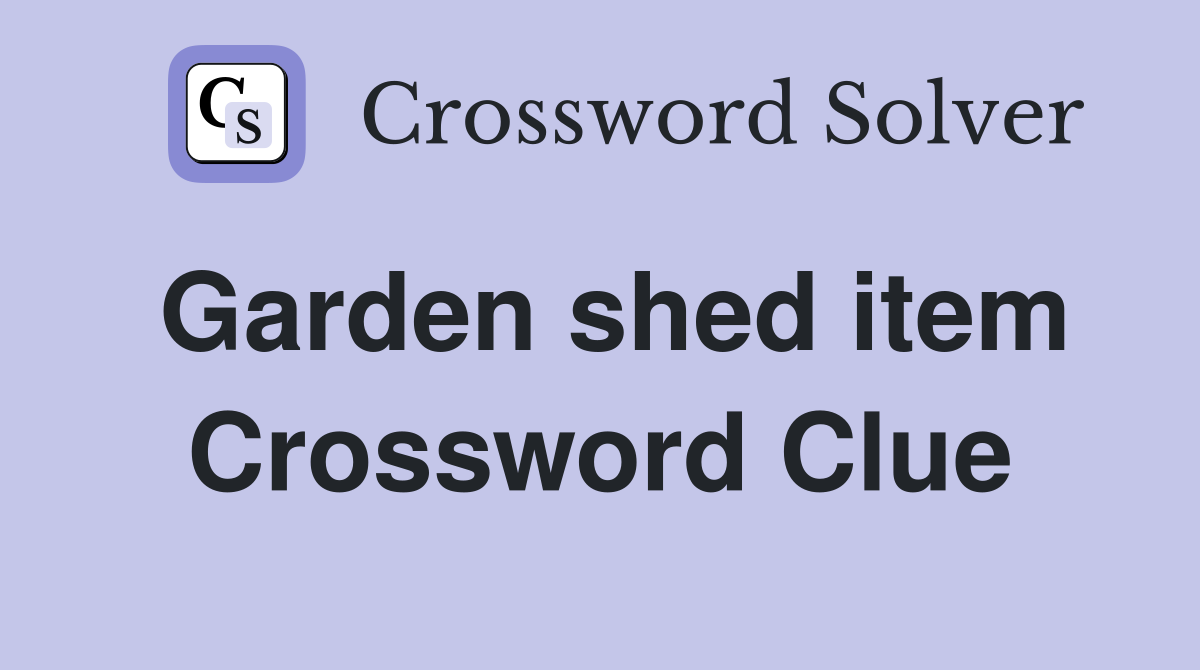 Garden shed item Crossword Clue
