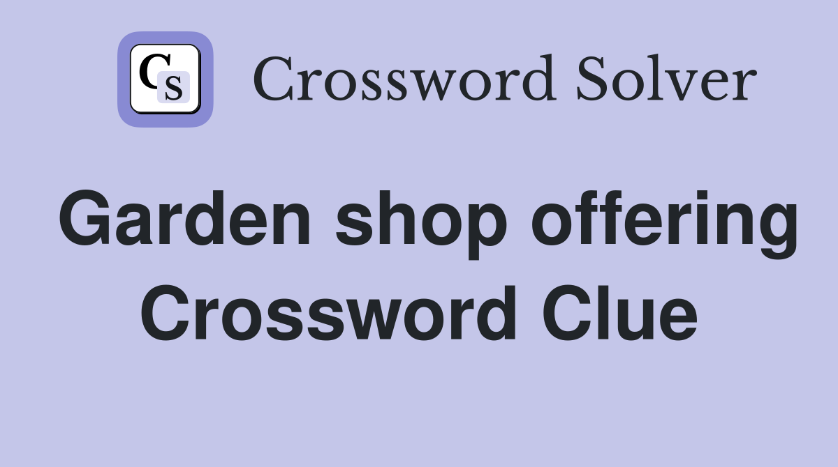 Garden shop offering Crossword Clue
