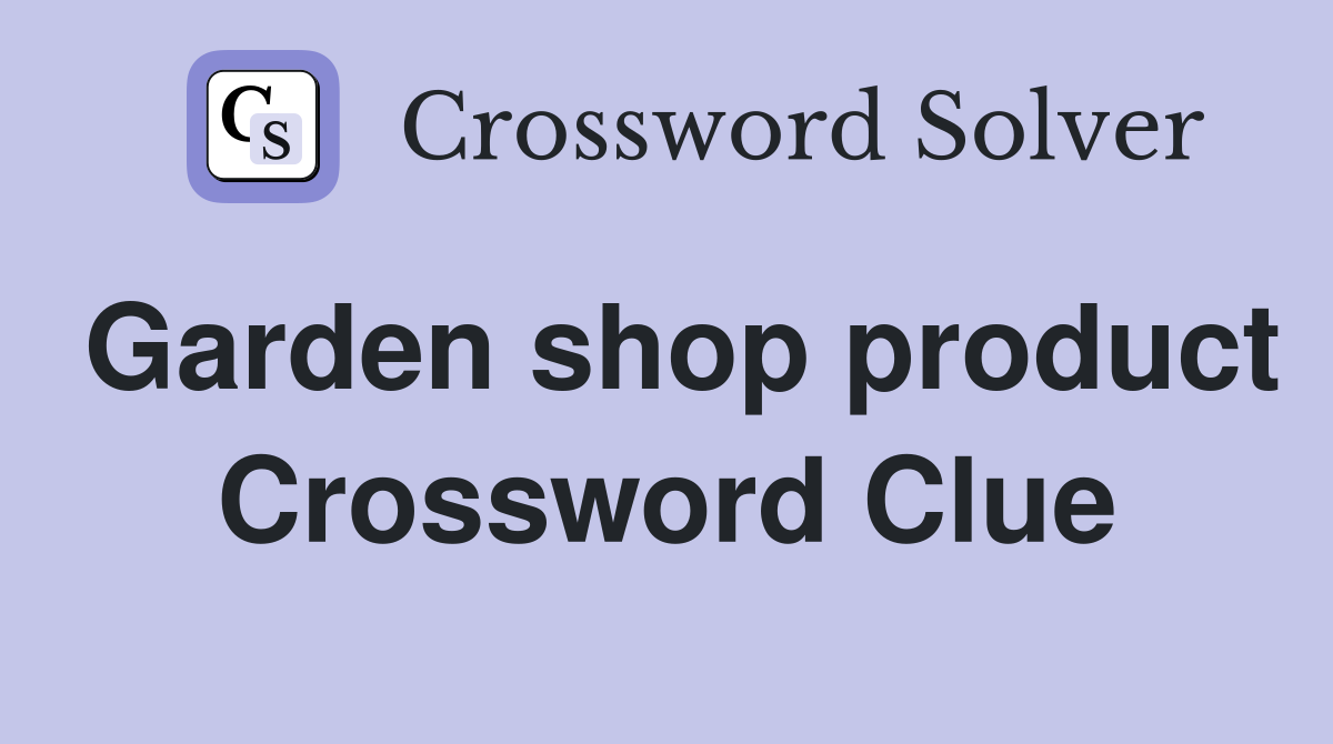 Garden shop product Crossword Clue