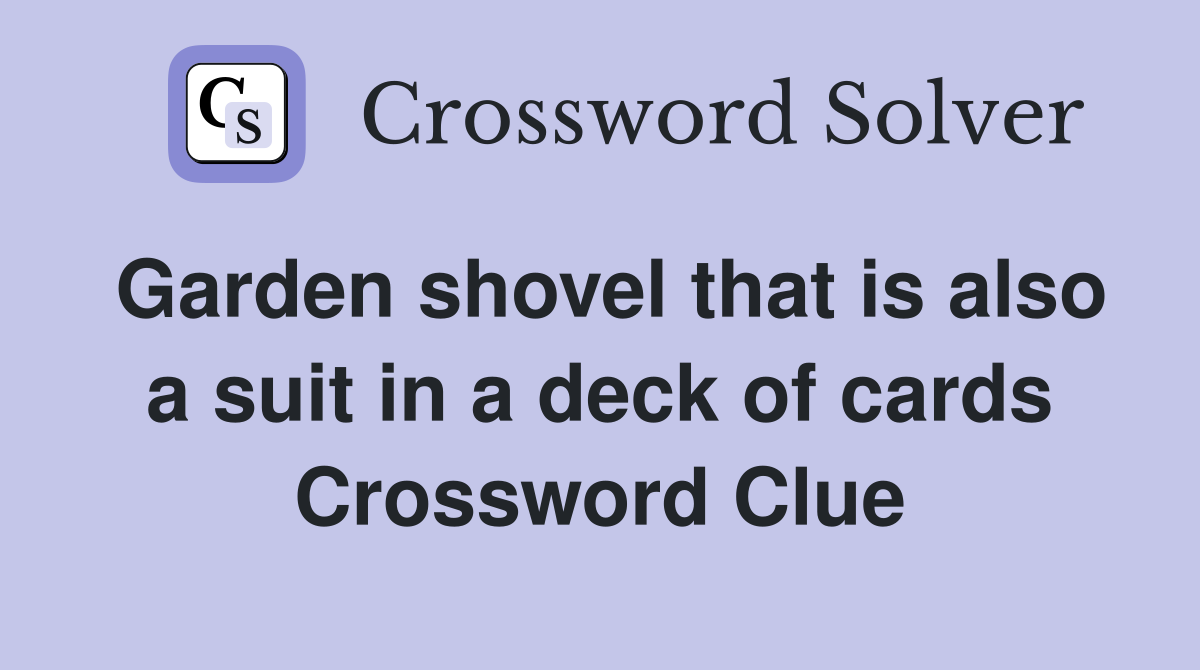 Garden shovel that is also a suit in a deck of cards Crossword Clue