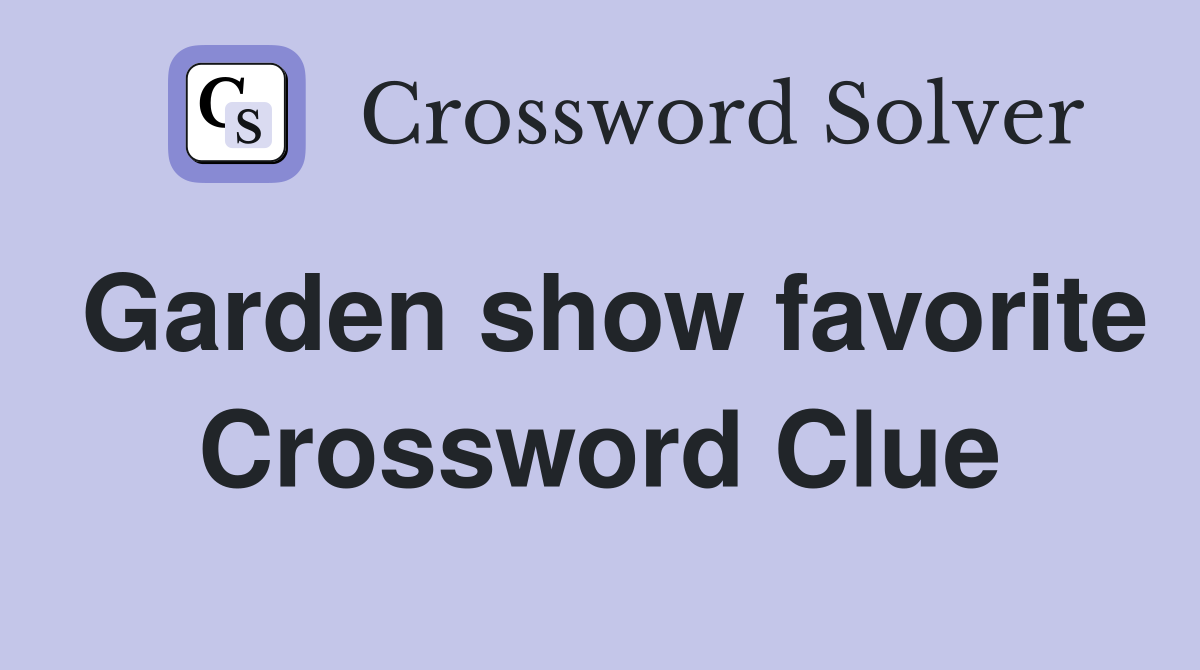 Garden show favorite Crossword Clue
