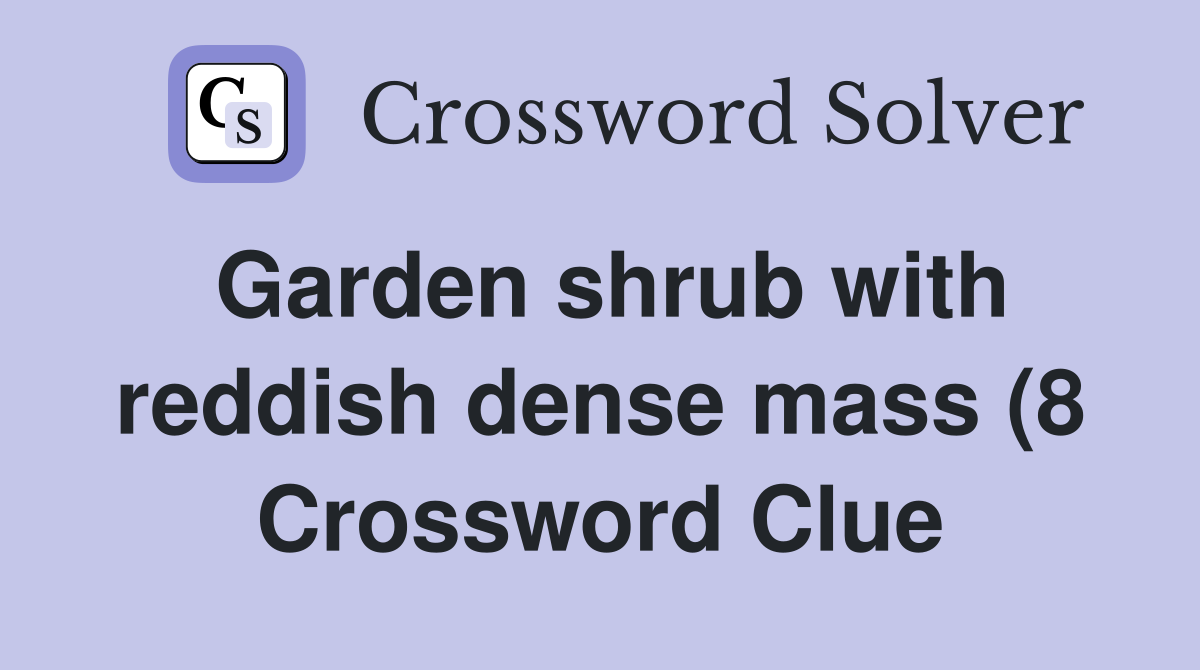 Garden shrub with reddish dense mass (8) Crossword Clue Answers Garden shrub with reddish dense mass (8) Crossword Clue Answers
