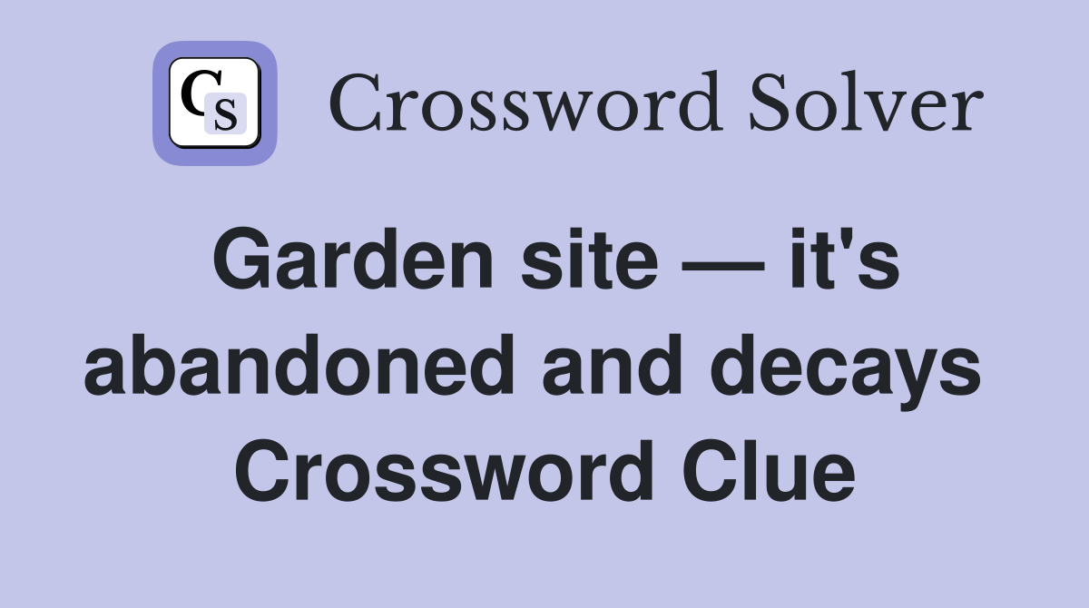 Garden site — it's abandoned and decays  Crossword Clue