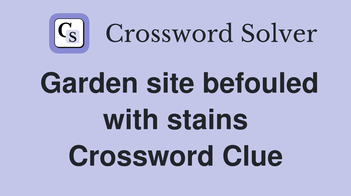 Garden site befouled with stains Crossword Clue