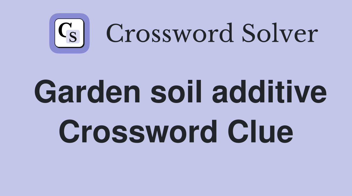 Garden soil additive Crossword Clue