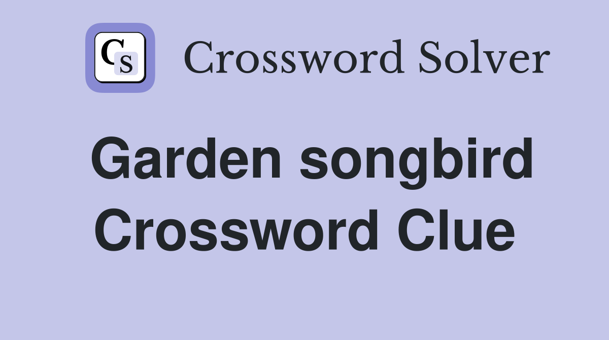 Garden songbird Crossword Clue