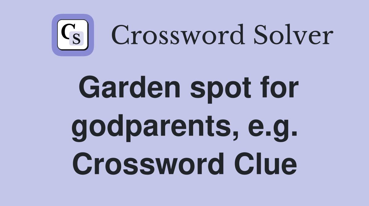 Garden spot for godparents, e.g. Crossword Clue