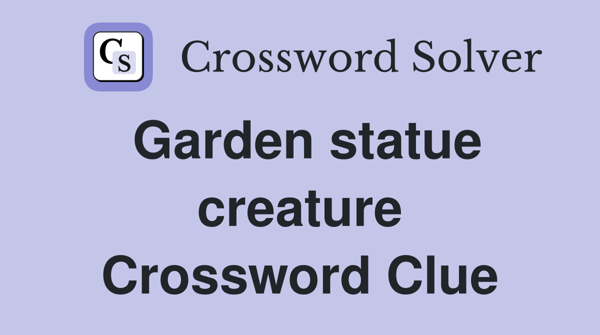 Garden statue creature Crossword Clue