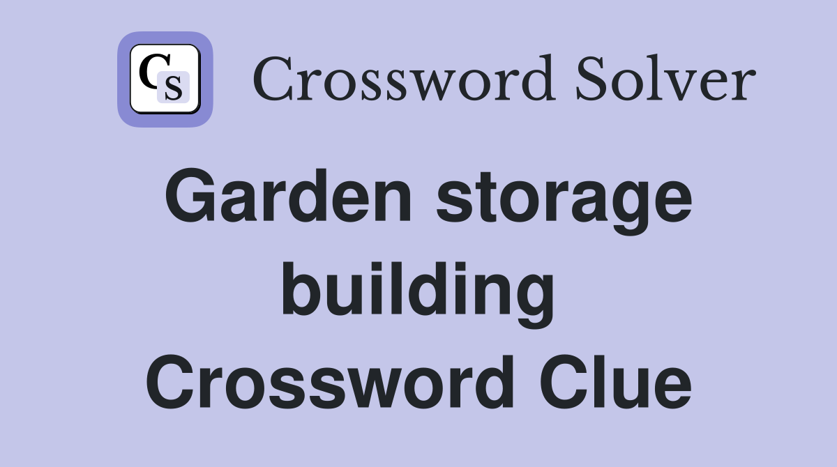 Garden storage building Crossword Clue