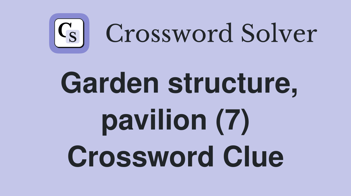 Garden structure, pavilion (7) Crossword Clue