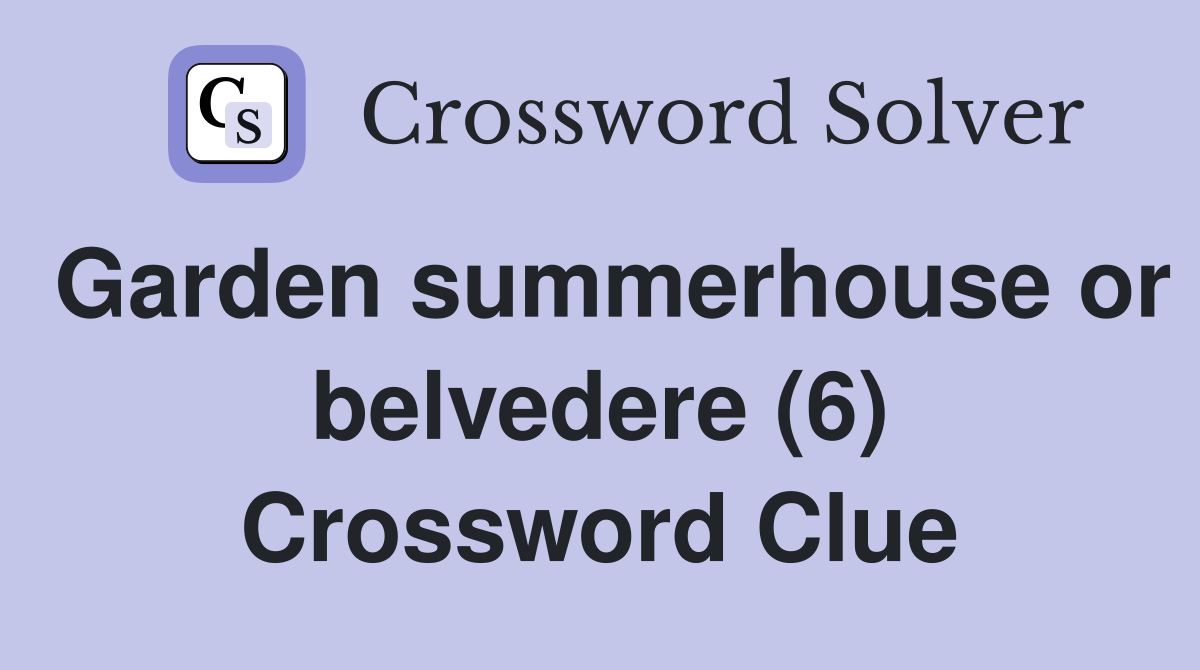 Garden summerhouse or belvedere (6) Crossword Clue