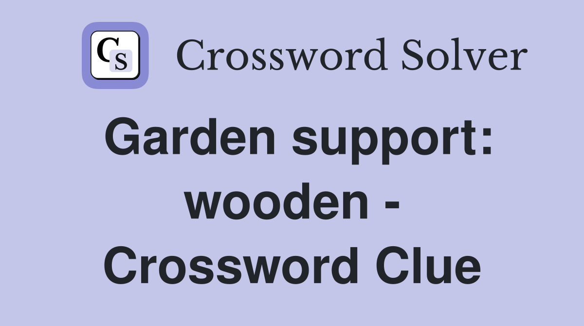 Garden support: wooden - Crossword Clue