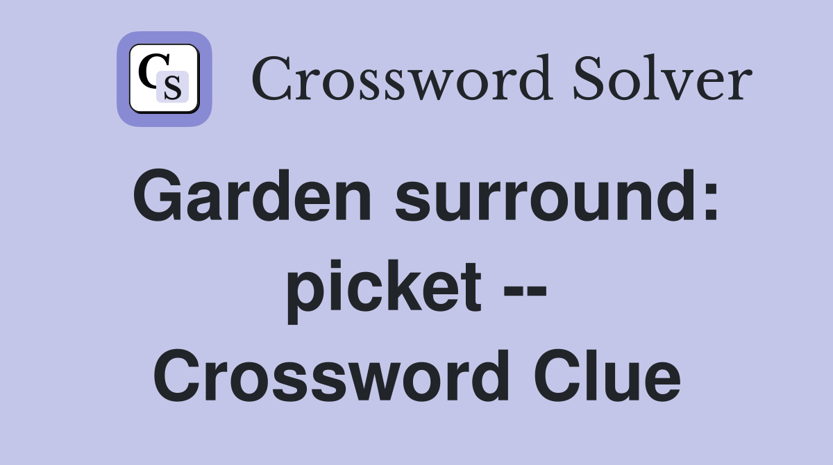 Garden surround: picket -- Crossword Clue