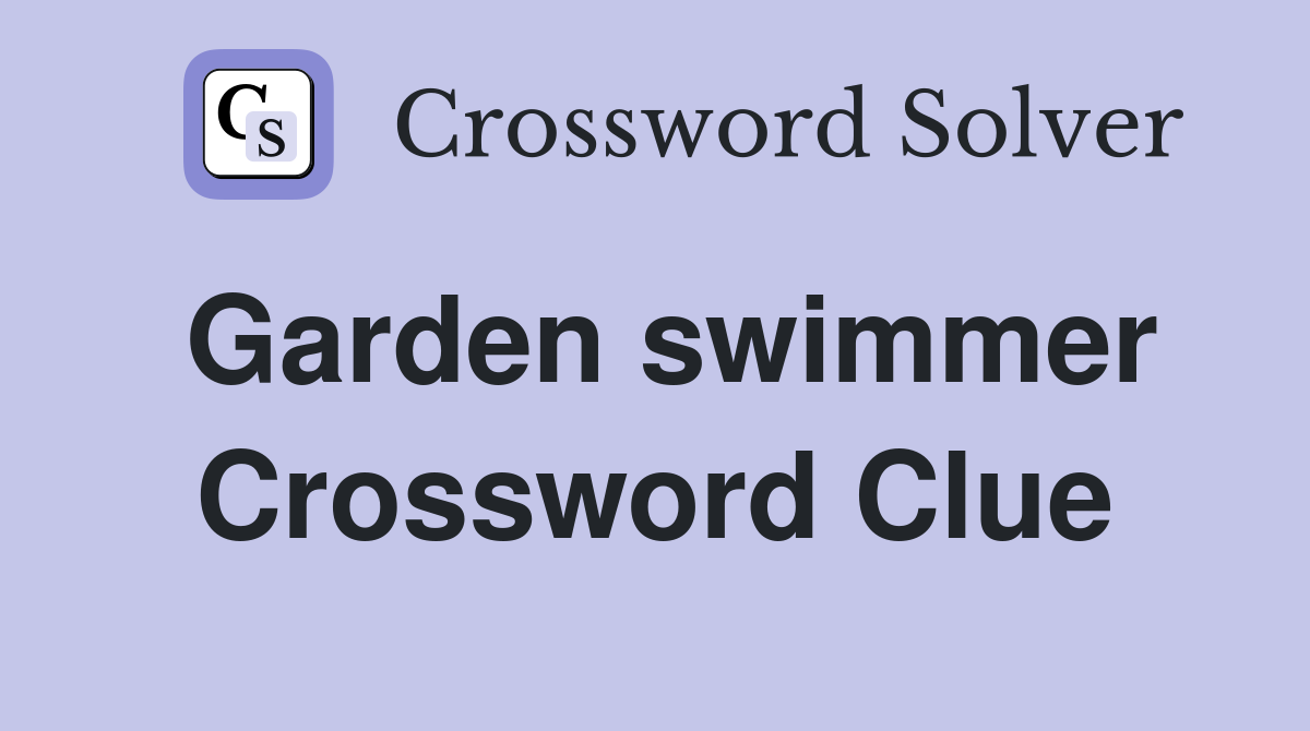 Garden swimmer Crossword Clue