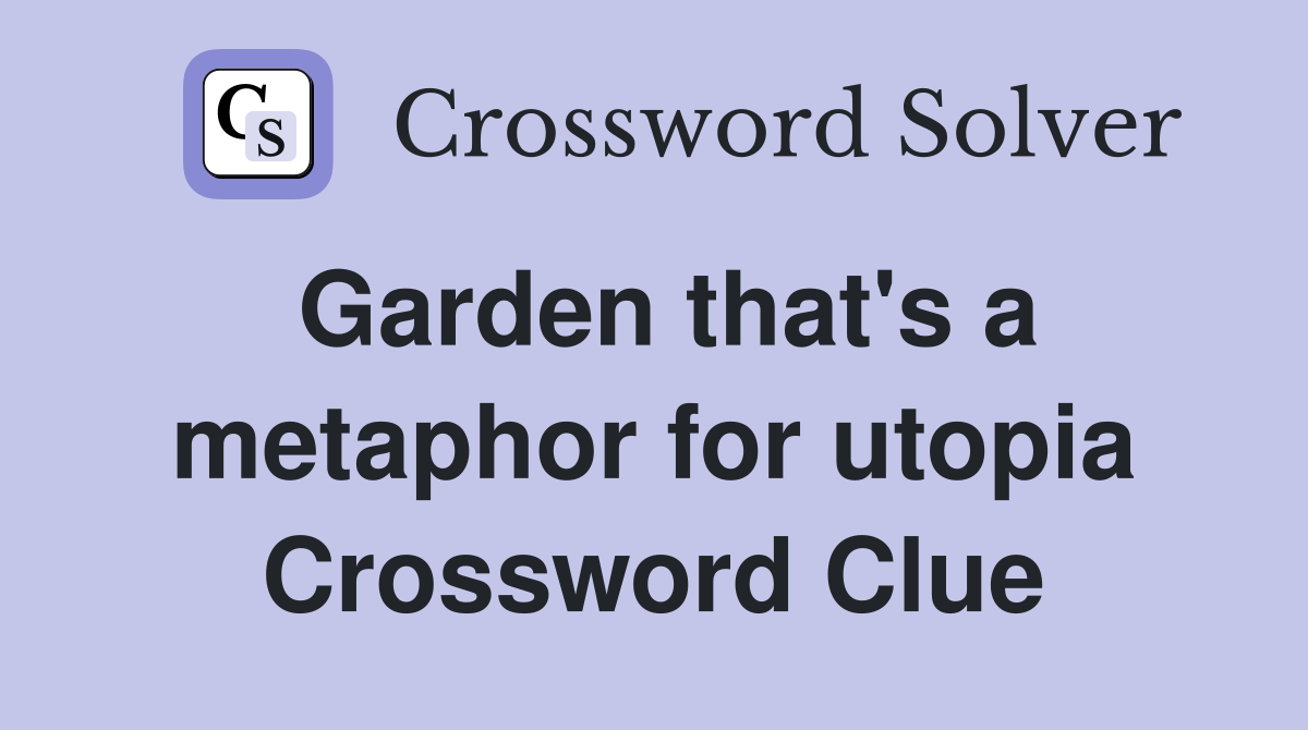 Garden that's a metaphor for utopia Crossword Clue