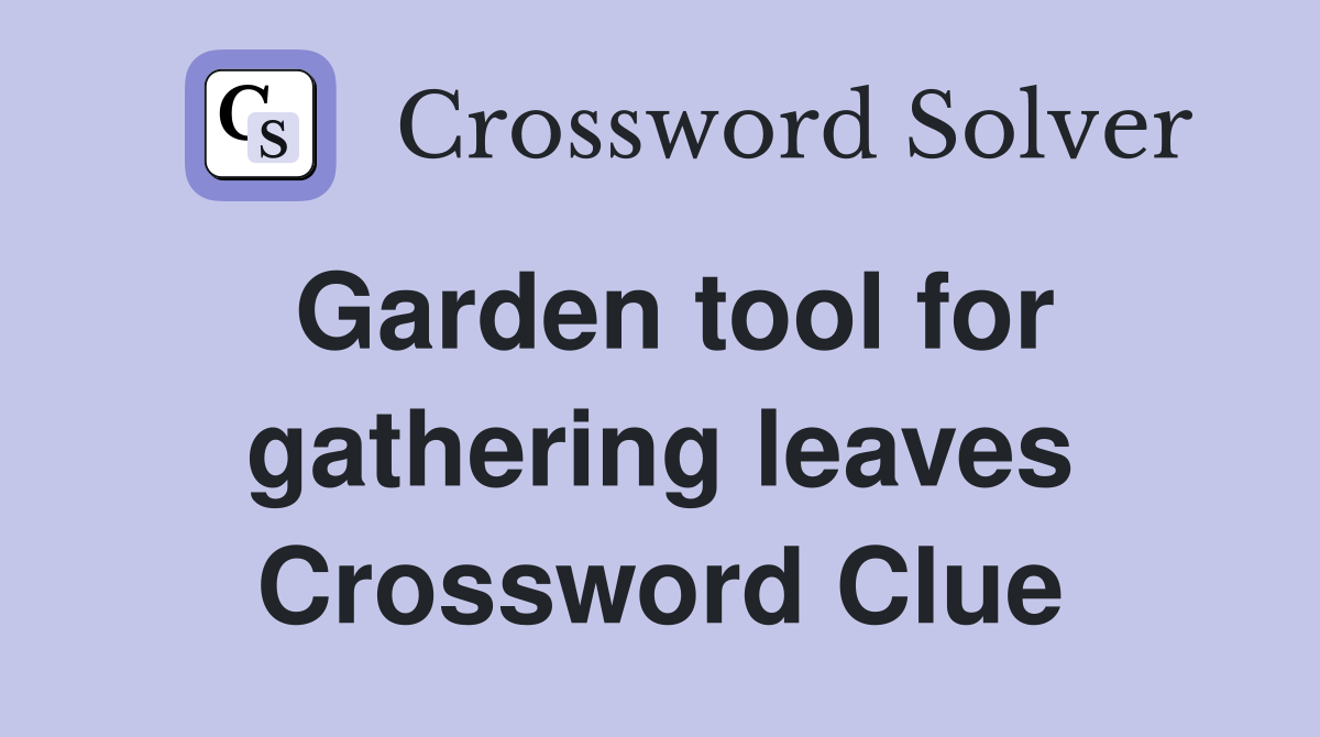 Garden tool for gathering leaves Crossword Clue