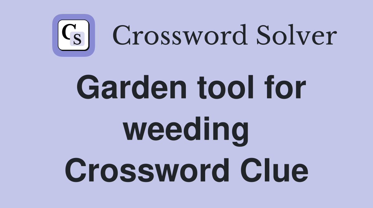 Garden tool for weeding Crossword Clue