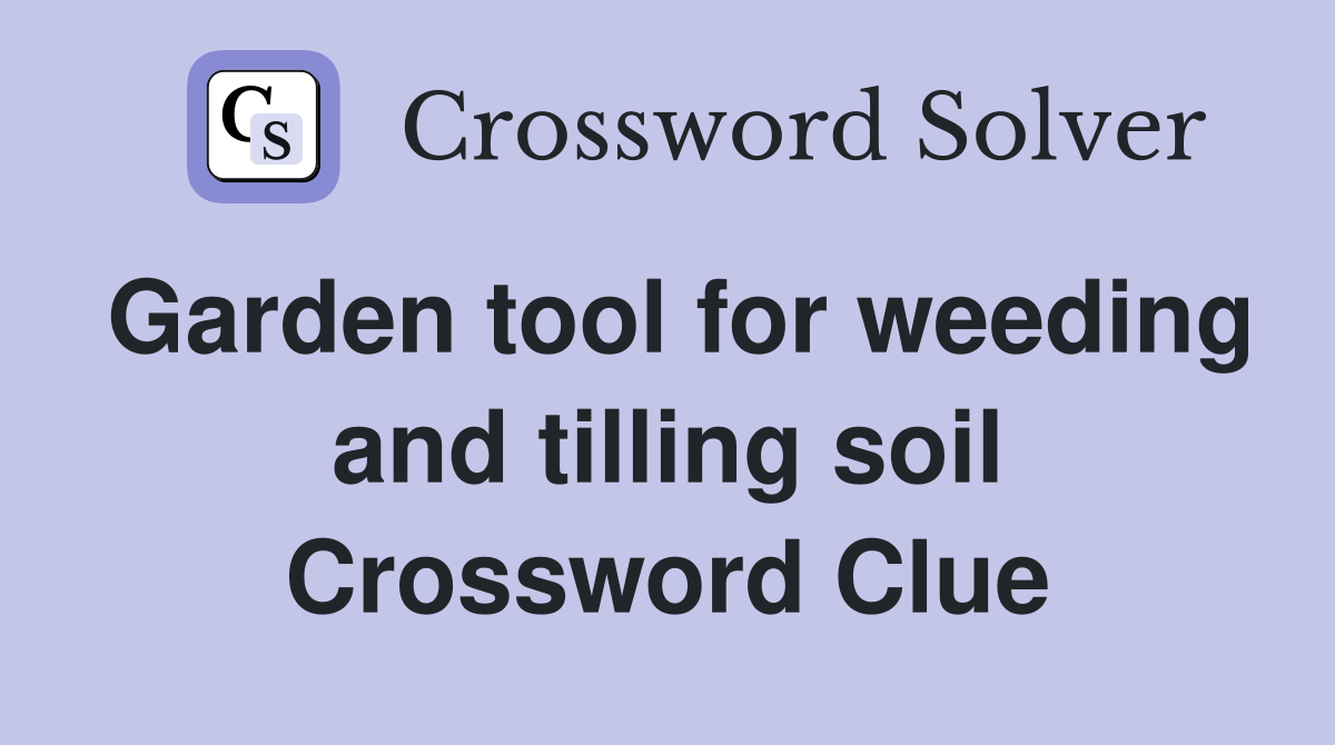 Garden tool for weeding and tilling soil Crossword Clue