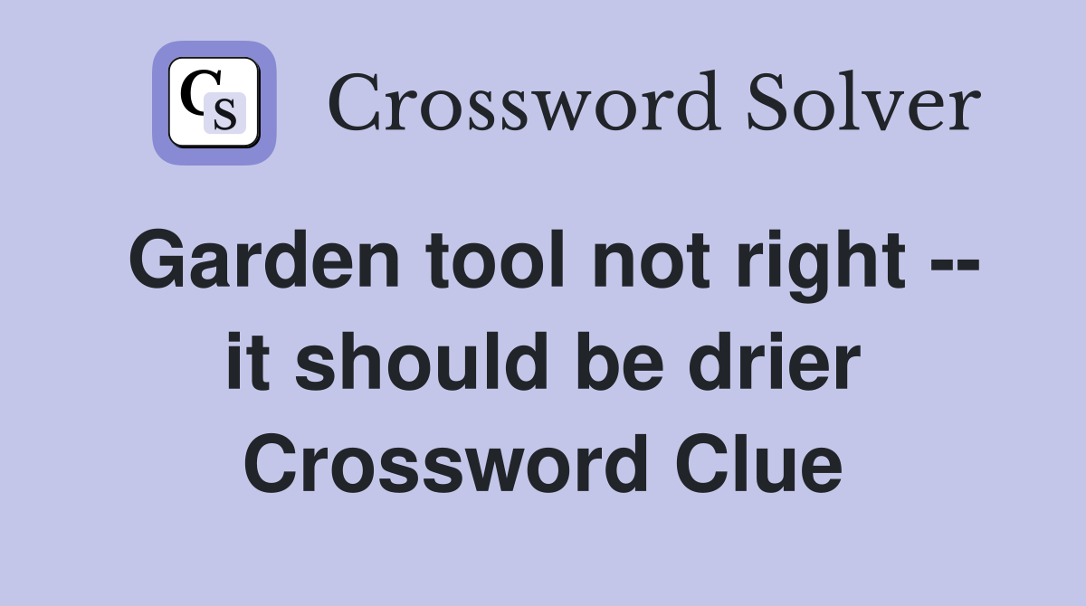Garden tool not right -- it should be drier Crossword Clue