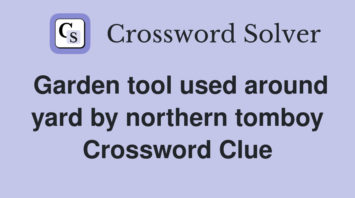 Garden tool used around yard by northern tomboy Crossword Clue