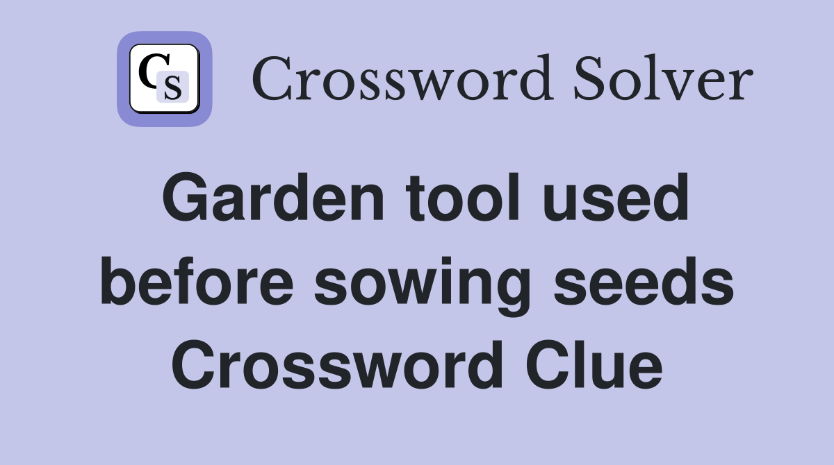 Garden tool used before sowing seeds Crossword Clue
