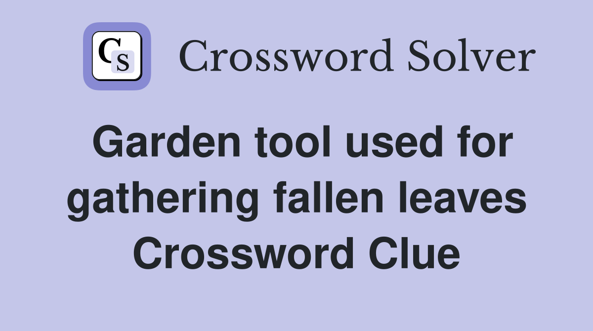 Garden tool used for gathering fallen leaves Crossword Clue