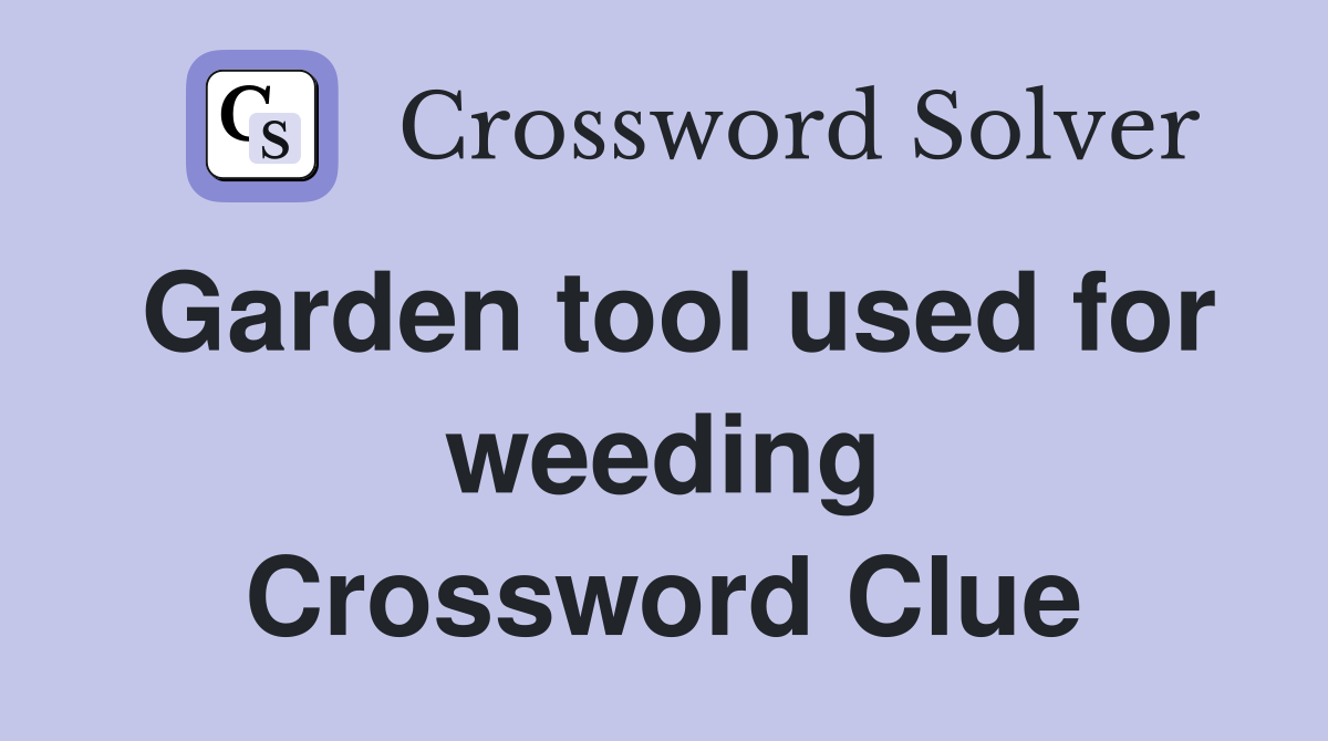 Garden tool used for weeding Crossword Clue