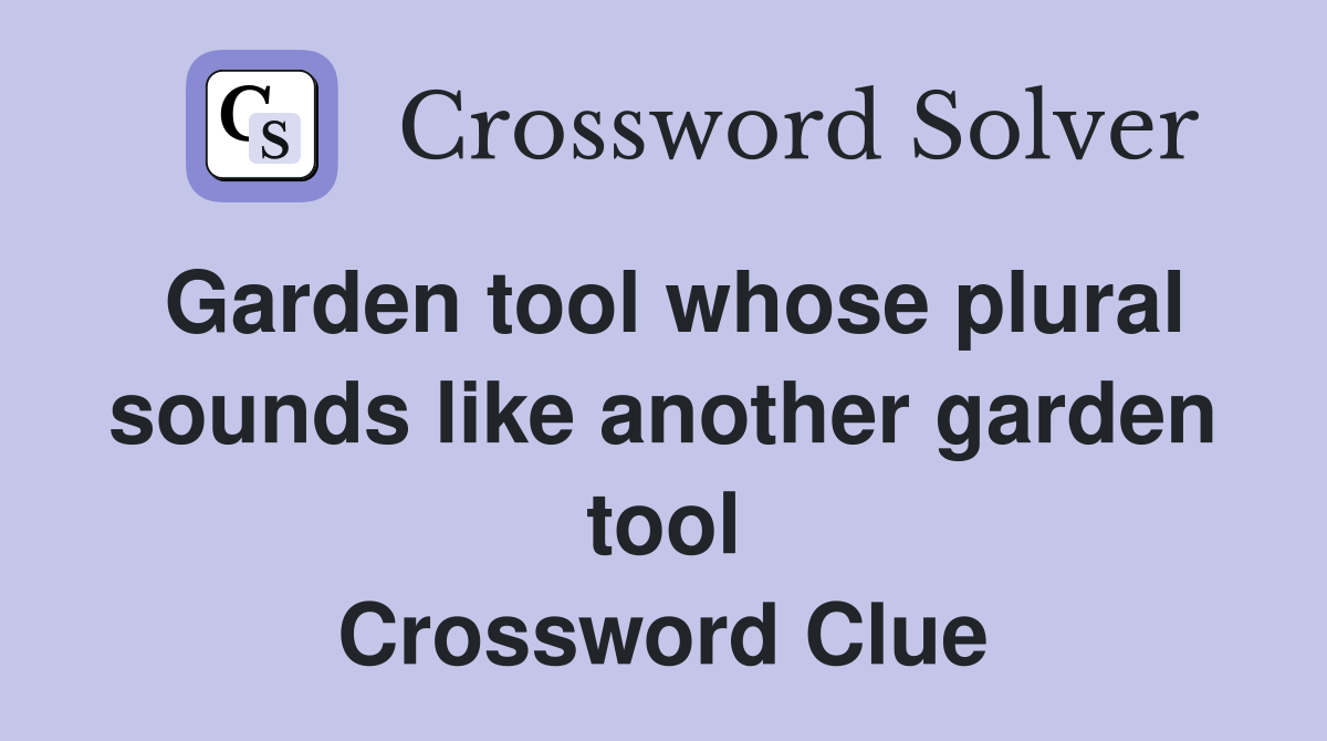 Garden tool whose plural sounds like another garden tool Crossword Clue