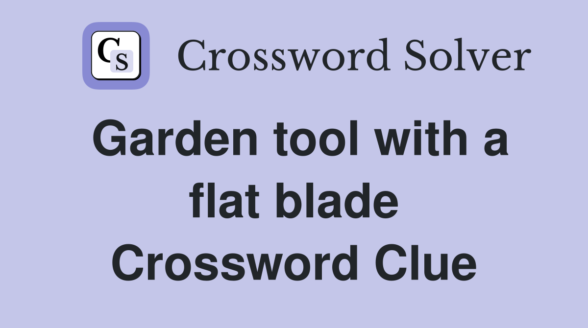 Garden tool with a flat blade Crossword Clue
