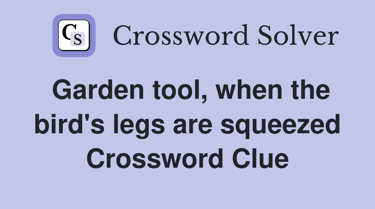 Garden tool, when the bird's legs are squeezed Crossword Clue
